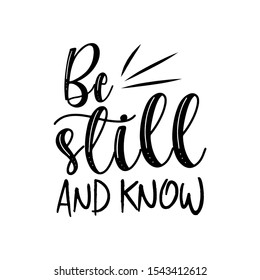 Be still and know- positive motivating handwritten saying. Good for greeting card and  t-shirt print, banner, flyer, poster design, mug.