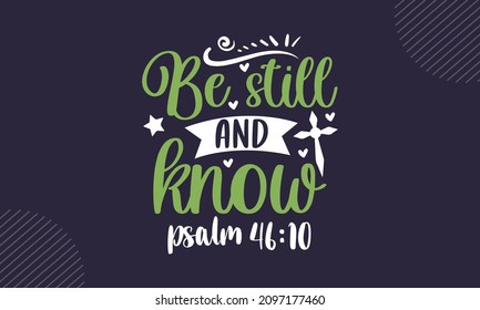 Be still and know psalm 46:10 - Christian Easter t shirt design, svg Files for Cutting Cricut and Silhouette, card, Hand drawn lettering phrase, Calligraphy t shirt design, isolated on background svg