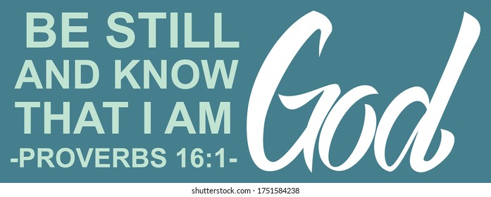 Be Still And Know That I Am God Proverbs 16:1 bible bible verse. Hand lettering illustration made in calligraphy style. Good as poster , art design, print for t-shirt and other printing products.