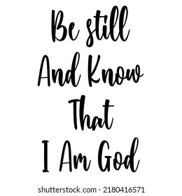 Be still And Know That I Am Godis a vector design for printing on various surfaces like t shirt, mug etc. 