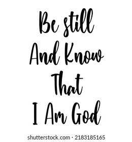 Be still And Know That I Am Godis a vector design for printing on various surfaces like t shirt, mug etc. 
