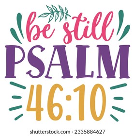 Be Still PSALM 46 : 10