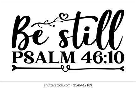 Be still psalm -  Printable Vector Illustration. Lettering design for greeting posters,  banners, Mouse Pads, Phone Cases and Skins, Prints, Cards and Posters, Mugs, Spiral Notebooks, Floor Pillows 