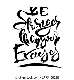 Be Stonger Than Your Excuses. Hand drwan grunge lettering isolated artwork. Stamp for t-shirt graphics, print, poster, banner, flyer, tags, postcard. Vector image