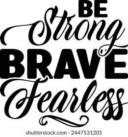 Be Strong Brave Fearless T shirt Design Lover