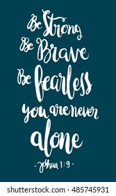 be strong, be brave, be fearless you are never alone. Bible Verse. Hand Lettered Quote. Modern Calligraphy. Christian Poster