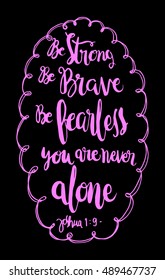 be strong, be brave, be fearless you are never alone. Bible Verse. Hand Lettered Quote. Modern Calligraphy. Christian Poster