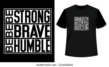 Be strong, be brave, be humble quote typography t shirt design