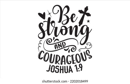 Be Strong And Courageous Joshua 1:9 - Faith T shirt Design, Modern calligraphy, Cut Files for Cricut Svg, Illustration for prints on bags, posters svg