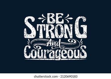 Be Strong And Courageous t shirt design, tshirt, typography, typographic, motivational, inspirational, quotes, t shirt design template.