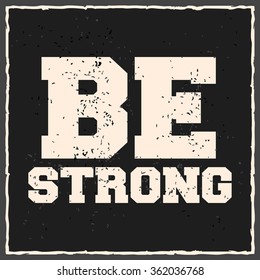 Be strong. Creative motivation background. Grunge and retro design. Inspirational motivational quote. 