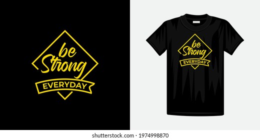 Be strong everyday typography t-shirt design. Famous quotes t-shirt design.