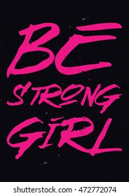 Be Strong Girl - Inspiring and motivating words. Gym and workout poster design. Typographic concept. Modern poster design
