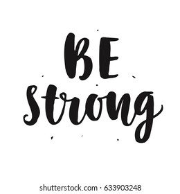 Be strong. Hand written lettering quote, isolated on white. Motivation concept. Inspirational poster. Typographic background. Tee shirt print. Vector illustration