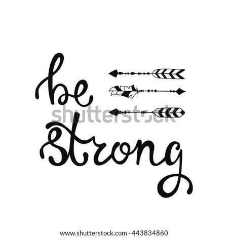 Be strong. Inspirational quote about freedom. Modern calligraphy phrase with hand drawn arrows. Lettering in boho style for print and posters. Hippie quotes collection. Typography poster design.