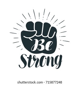 Be strong, lettering. Clenched fist. Vector illustration