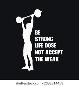 Be strong, life does not accept the weak. Vector Typography GYM T-Shirt Design