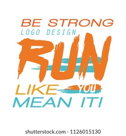 Be strong logo design, run like you mean it, inspirational and motivational slogan for running poster, card, decoration banner, print, badge, sticker vector Illustration