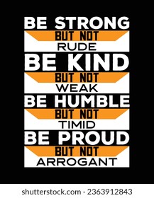 BE STRONG BUT NOT RUDE BE KIND BUT NOT WEAK BE HUMBLE BUT NOT TIMID BE PROUD BUT NOT ARROGANT. T-SHIRT DESIGN. PRINT TEMPLATE.TYPOGRAPHY VECTOR ILLUSTRATION.