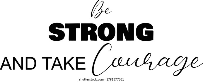 Be strong and take courage, Christian faith, Typography for print or use as poster, card, flyer or T Shirt 