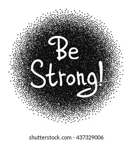 Be strong! .Vector calligraphic inspirational design. Hand drawn vector element. Motivation quote for t-shirt, flyer, poster, card.