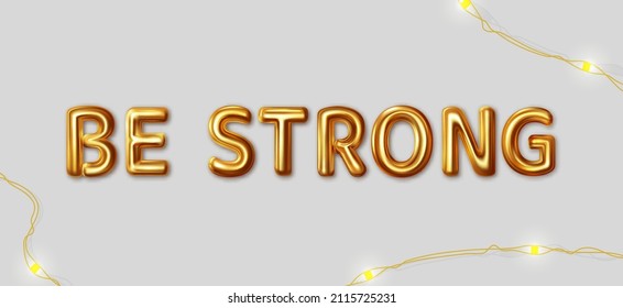 Be strong. Vector motivational inscription for the best wishes made in gold letters on a gray background with a holiday LED garland lying next to it. Design lettering for card, banner, poster, print