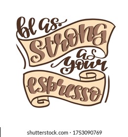 "be as strong as your espresso" handwritten lettering quote in vector