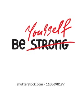 Be strong Yourself - simple inspire and motivational quote. Hand drawn beautiful lettering. Print for inspirational poster, t-shirt, bag, cups, card, flyer, sticker, badge. Original simple vector