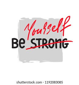 Be strong Yourself - simple inspire and motivational quote. Hand drawn beautiful lettering. Print for inspirational poster, t-shirt, bag, cups, card, flyer, sticker, badge. Original simple vector