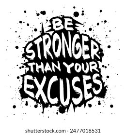 Be stronger than you excuses. Hand drawn lettering quote. Vector illustration.