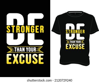 Be Stronger than your Excuse T-Shirt. Typography T-shirt Design Graphic Vector.