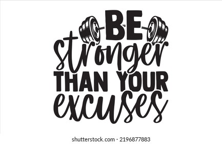 Be Stronger Than Your Excuses - Gym T shirt Design, Hand lettering illustration for your design, Modern calligraphy, Svg Files for Cricut, Poster, EPS