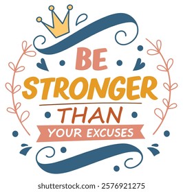 Be Stronger Than Your Excuses - A Motivational Quote Design with Crown, Hearts and Floral Elements