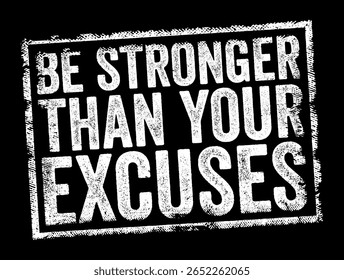 Be stronger than your excuses - motivational phrase that encourages individuals to overcome their own rationalizations for not taking action, text concept stamp