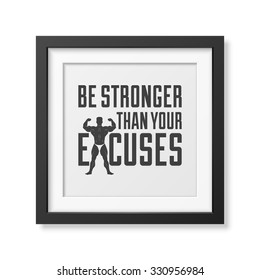 Be stronger than your excuses - Quote typographical Background in realistic square black frame on white background. Vector EPS10 illustration. 