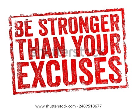 Be stronger than your excuses - motivational phrase that encourages individuals to overcome their own rationalizations for not taking action, text concept stamp