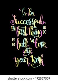 to be successful, the best thing to do is to fall in love with your work.