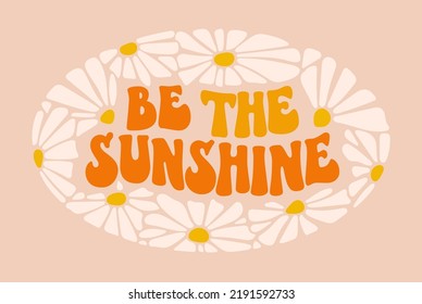 Be the sunshine - hand drawn motivation groovy lettering design with daisies flowers. Retro lettering. Isolated vector typography. Colorful groovy illustration for any purpose