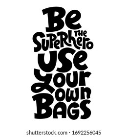 Be the superhero, use your own bags. Unique hand drawn lettering quote. Stylish eco cloth bag and eco-friendly tote fabric. Textile, apparel graphic print, trendy template for company merchandise. 