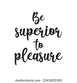 be superior to pleasure text on white background.