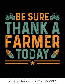 BE SURE THANK A FARMER TODAY. T-SHIRT DESIGN. PRINT TEMPLATE.TYPOGRAPHY VECTOR ILLUSTRATION.
