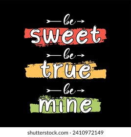 Be Sweet, Be True, Be Mine, Valentines Day T shirt Design Graphic Vector, Wedding Quote, Love and Positive Quotes, Kindness Quotes, Inspirational Quote  