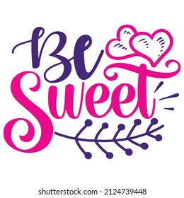 Be Sweet - Women's SVG And T-shirt Design, vector File.
