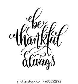 be thankful always black and white hand written lettering positive quote, motivation and inspiration modern calligraphy phrase, printable wall art poster, vector illustration
