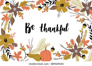 Be thankful. Autumn leaves, pumpkin, florals. Perfect for card for Thanksgiving Day. Vector illustration.