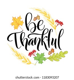 Be thankful brush hand lettering, isolated on white background with leaves and wheat colorful doodle. Calligraphy vector illustration. Perfect for Thanksgiving day  holiday type design.