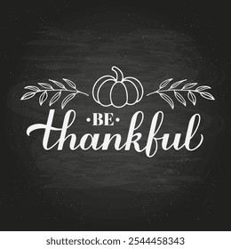 Be Thankful calligraphy hand lettering on chalkboard background. Thanksgiving Day inspirational quote. Vector template for greeting card, typography poster, banner, flyer, etc