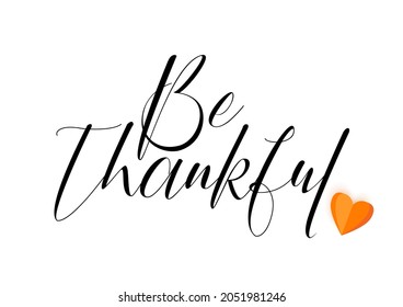 Be Thankful calligraphy lettering text, Thanksgiving background, vector illustration. Paper heart in autumn colors, Happy Thanksgiving mood design. Creative graphic card, minimalist text.