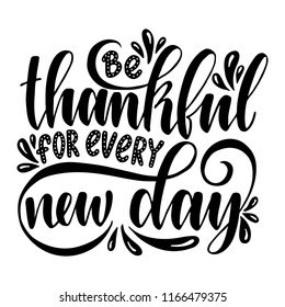 Be thankful for every new day. Inspirational quote.Hand drawn illustration with hand lettering. 