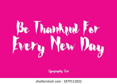 Be Thankful For Every New Day Bold Typography Typeface On Pink Background